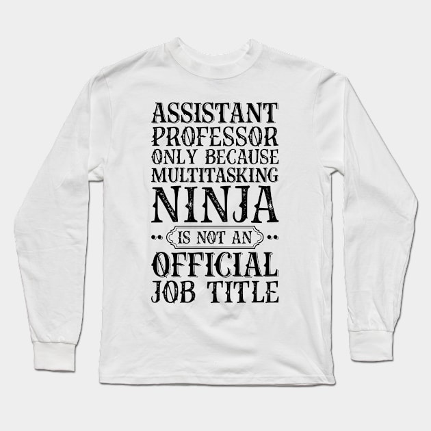 Assistant Professor Only Because Multitasking Ninja Is Not An Official Job Title Long Sleeve T-Shirt by Saimarts